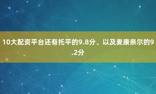 10大配资平台还有托平的9.8分、以及麦康奈尔的9.2分