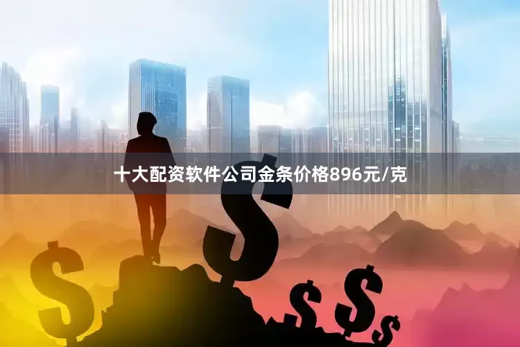 十大配资软件公司金条价格896元/克