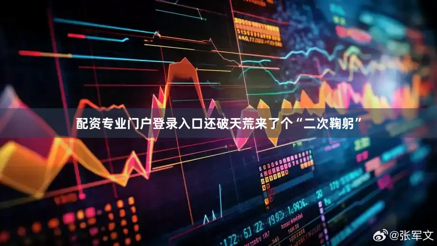 配资专业门户登录入口还破天荒来了个“二次鞠躬”