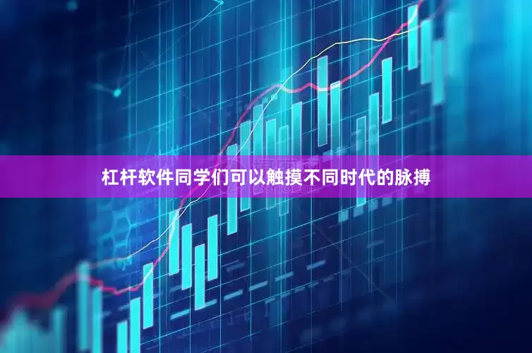 杠杆软件同学们可以触摸不同时代的脉搏